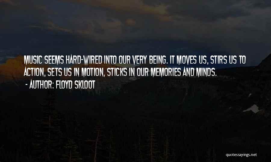 Floyd Skloot Quotes: Music Seems Hard-wired Into Our Very Being. It Moves Us, Stirs Us To Action, Sets Us In Motion, Sticks In