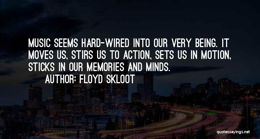 Floyd Skloot Quotes: Music Seems Hard-wired Into Our Very Being. It Moves Us, Stirs Us To Action, Sets Us In Motion, Sticks In