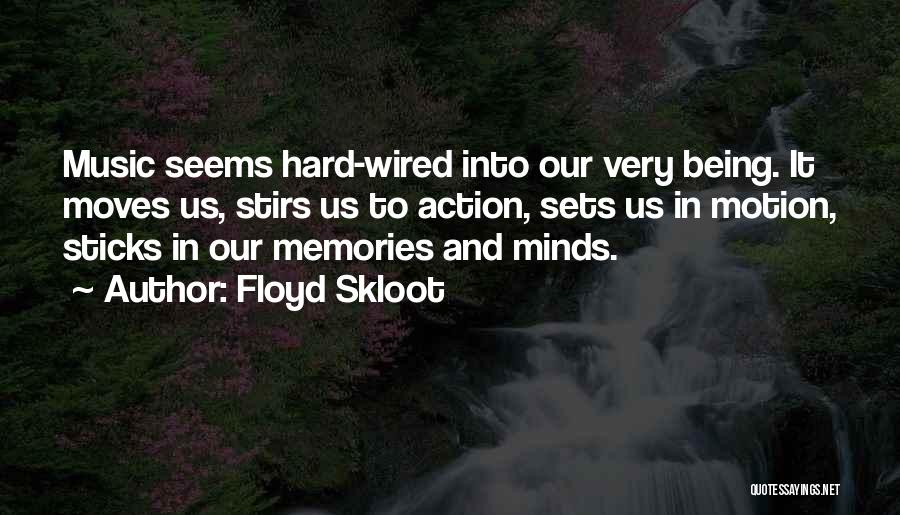 Floyd Skloot Quotes: Music Seems Hard-wired Into Our Very Being. It Moves Us, Stirs Us To Action, Sets Us In Motion, Sticks In