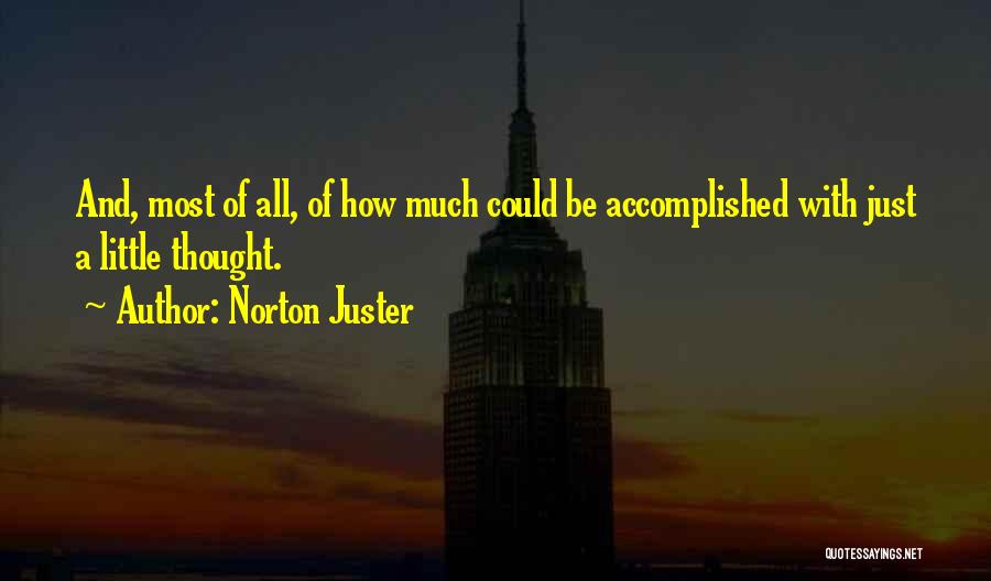 Norton Juster Quotes: And, Most Of All, Of How Much Could Be Accomplished With Just A Little Thought.