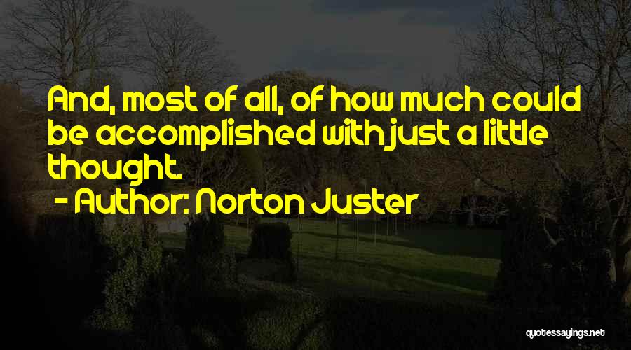 Norton Juster Quotes: And, Most Of All, Of How Much Could Be Accomplished With Just A Little Thought.