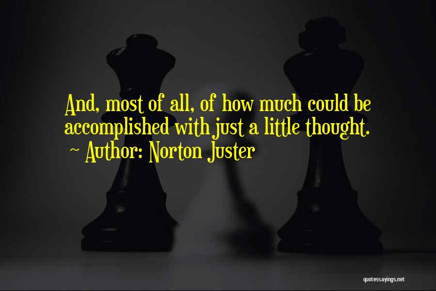 Norton Juster Quotes: And, Most Of All, Of How Much Could Be Accomplished With Just A Little Thought.
