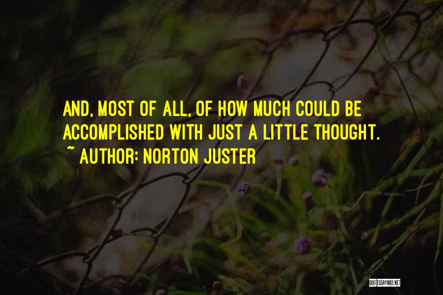 Norton Juster Quotes: And, Most Of All, Of How Much Could Be Accomplished With Just A Little Thought.