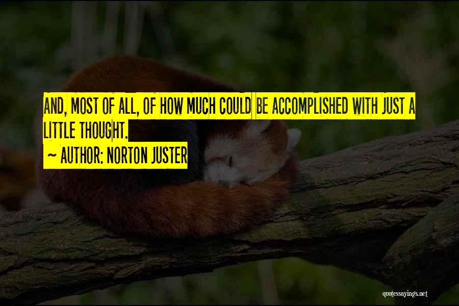 Norton Juster Quotes: And, Most Of All, Of How Much Could Be Accomplished With Just A Little Thought.