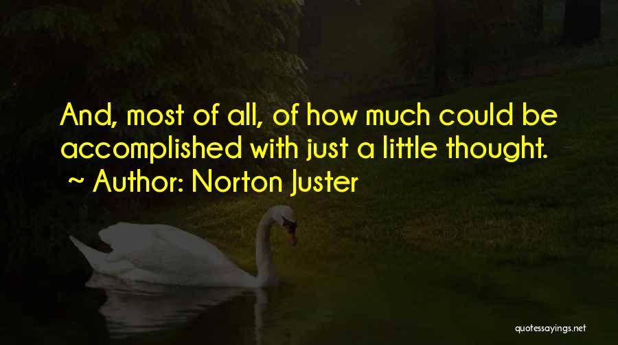 Norton Juster Quotes: And, Most Of All, Of How Much Could Be Accomplished With Just A Little Thought.
