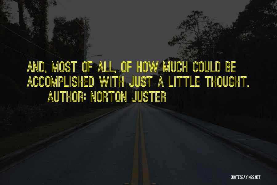 Norton Juster Quotes: And, Most Of All, Of How Much Could Be Accomplished With Just A Little Thought.