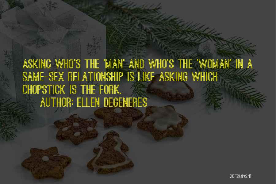 Ellen DeGeneres Quotes: Asking Who's The 'man' And Who's The 'woman' In A Same-sex Relationship Is Like Asking Which Chopstick Is The Fork.