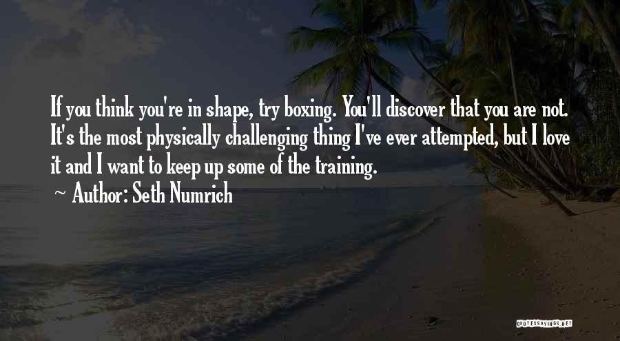 Seth Numrich Quotes: If You Think You're In Shape, Try Boxing. You'll Discover That You Are Not. It's The Most Physically Challenging Thing