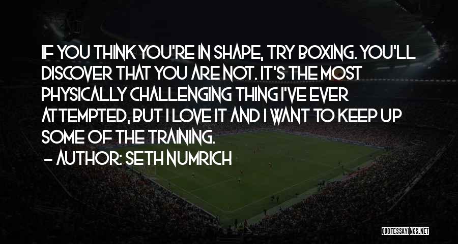 Seth Numrich Quotes: If You Think You're In Shape, Try Boxing. You'll Discover That You Are Not. It's The Most Physically Challenging Thing