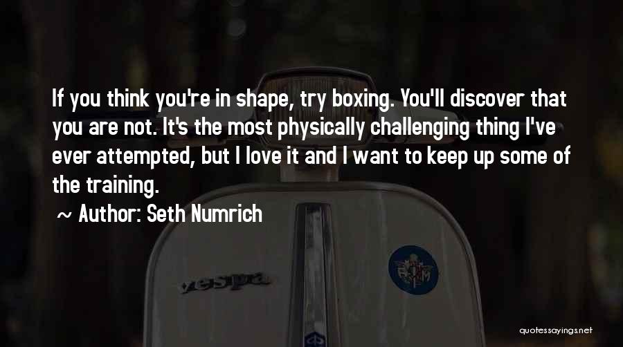 Seth Numrich Quotes: If You Think You're In Shape, Try Boxing. You'll Discover That You Are Not. It's The Most Physically Challenging Thing