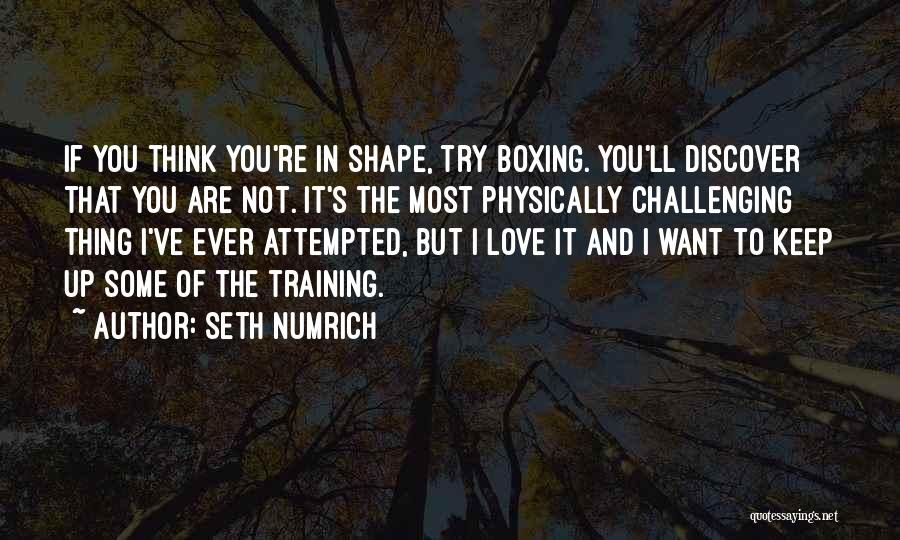 Seth Numrich Quotes: If You Think You're In Shape, Try Boxing. You'll Discover That You Are Not. It's The Most Physically Challenging Thing