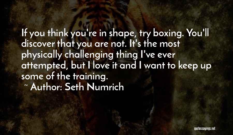 Seth Numrich Quotes: If You Think You're In Shape, Try Boxing. You'll Discover That You Are Not. It's The Most Physically Challenging Thing