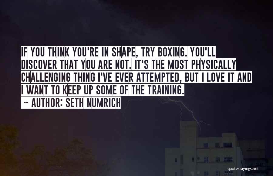 Seth Numrich Quotes: If You Think You're In Shape, Try Boxing. You'll Discover That You Are Not. It's The Most Physically Challenging Thing