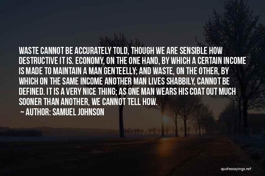 Samuel Johnson Quotes: Waste Cannot Be Accurately Told, Though We Are Sensible How Destructive It Is. Economy, On The One Hand, By Which