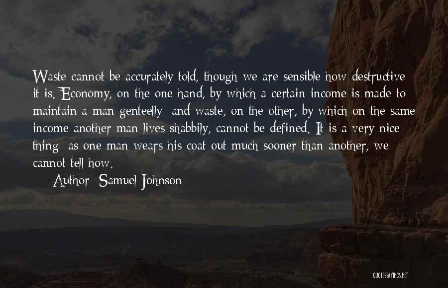 Samuel Johnson Quotes: Waste Cannot Be Accurately Told, Though We Are Sensible How Destructive It Is. Economy, On The One Hand, By Which