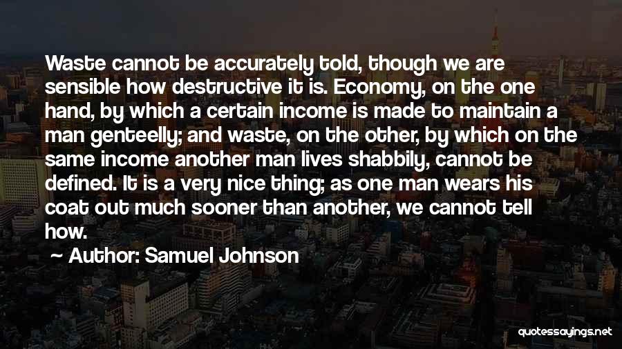 Samuel Johnson Quotes: Waste Cannot Be Accurately Told, Though We Are Sensible How Destructive It Is. Economy, On The One Hand, By Which