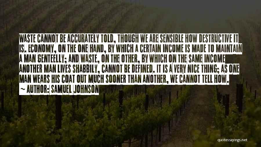 Samuel Johnson Quotes: Waste Cannot Be Accurately Told, Though We Are Sensible How Destructive It Is. Economy, On The One Hand, By Which