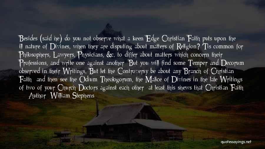 William Stephens Quotes: Besides (said He) Do You Not Observe What A Keen Edge Christian Faith Puts Upon The Ill-nature Of Divines, When