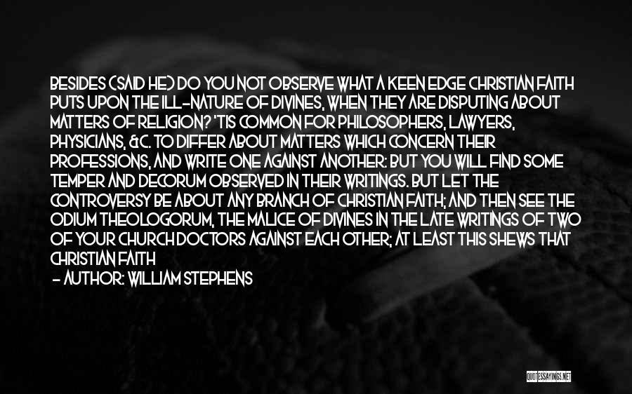 William Stephens Quotes: Besides (said He) Do You Not Observe What A Keen Edge Christian Faith Puts Upon The Ill-nature Of Divines, When