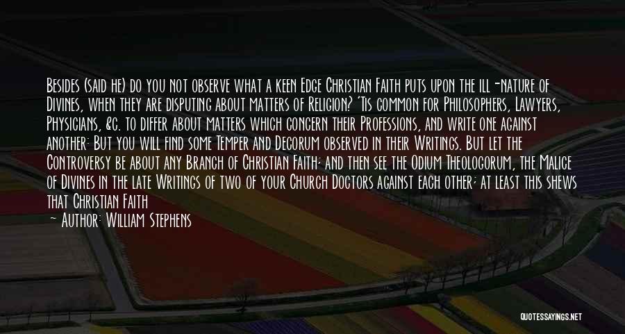 William Stephens Quotes: Besides (said He) Do You Not Observe What A Keen Edge Christian Faith Puts Upon The Ill-nature Of Divines, When