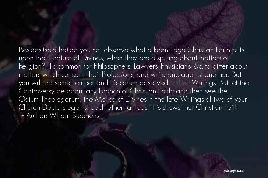 William Stephens Quotes: Besides (said He) Do You Not Observe What A Keen Edge Christian Faith Puts Upon The Ill-nature Of Divines, When