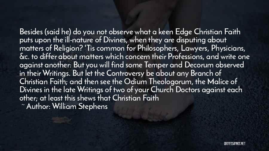 William Stephens Quotes: Besides (said He) Do You Not Observe What A Keen Edge Christian Faith Puts Upon The Ill-nature Of Divines, When