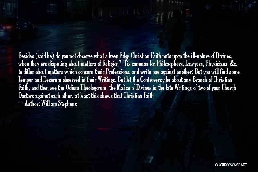 William Stephens Quotes: Besides (said He) Do You Not Observe What A Keen Edge Christian Faith Puts Upon The Ill-nature Of Divines, When