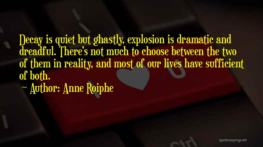 Anne Roiphe Quotes: Decay Is Quiet But Ghastly, Explosion Is Dramatic And Dreadful. There's Not Much To Choose Between The Two Of Them
