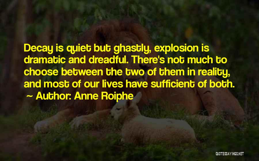 Anne Roiphe Quotes: Decay Is Quiet But Ghastly, Explosion Is Dramatic And Dreadful. There's Not Much To Choose Between The Two Of Them