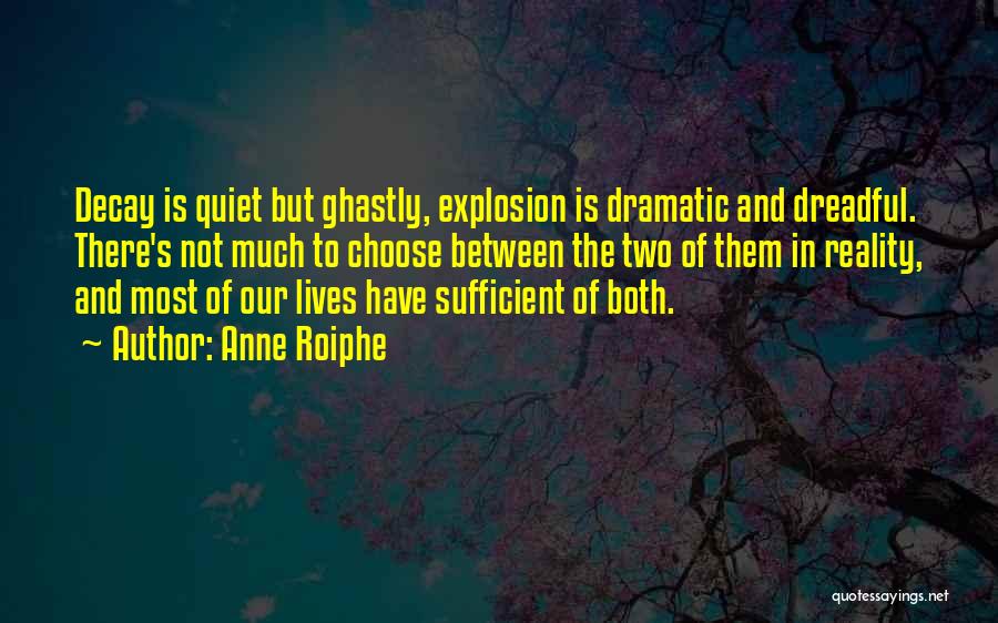 Anne Roiphe Quotes: Decay Is Quiet But Ghastly, Explosion Is Dramatic And Dreadful. There's Not Much To Choose Between The Two Of Them