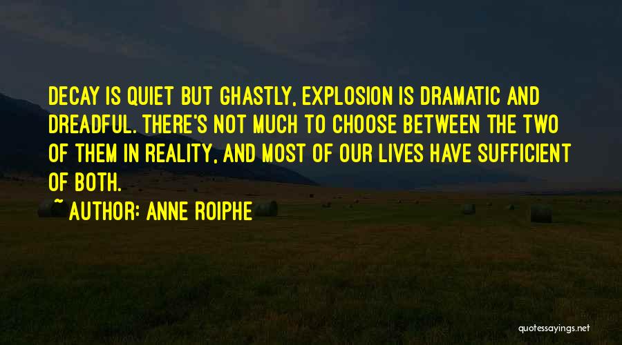 Anne Roiphe Quotes: Decay Is Quiet But Ghastly, Explosion Is Dramatic And Dreadful. There's Not Much To Choose Between The Two Of Them