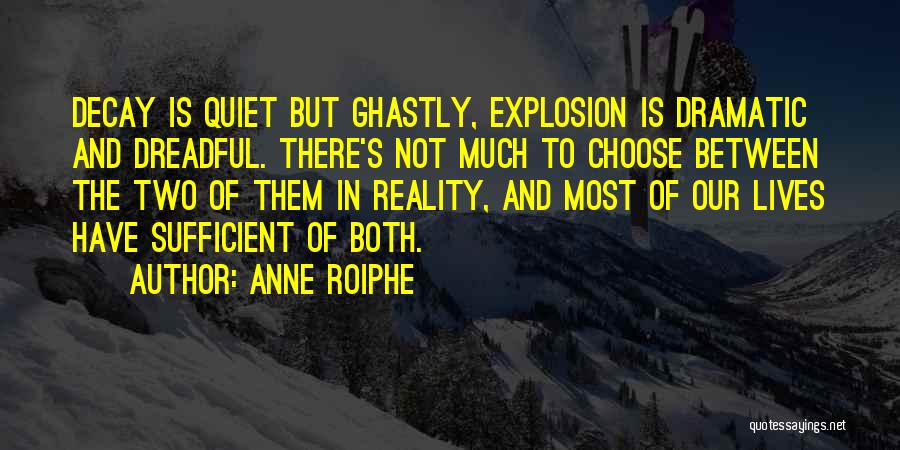 Anne Roiphe Quotes: Decay Is Quiet But Ghastly, Explosion Is Dramatic And Dreadful. There's Not Much To Choose Between The Two Of Them