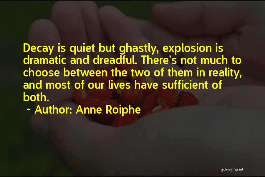 Anne Roiphe Quotes: Decay Is Quiet But Ghastly, Explosion Is Dramatic And Dreadful. There's Not Much To Choose Between The Two Of Them