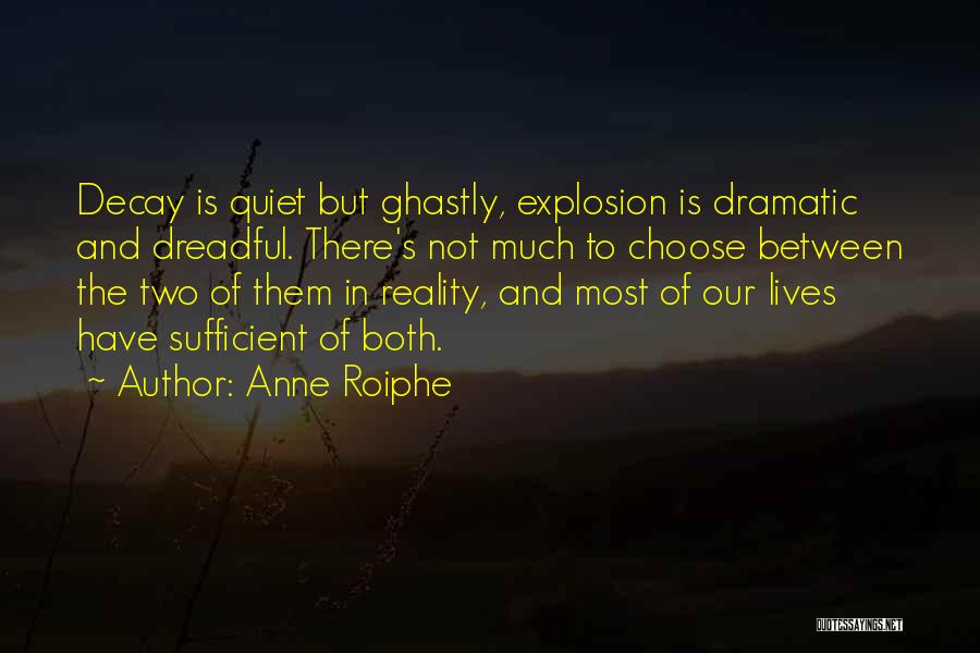 Anne Roiphe Quotes: Decay Is Quiet But Ghastly, Explosion Is Dramatic And Dreadful. There's Not Much To Choose Between The Two Of Them