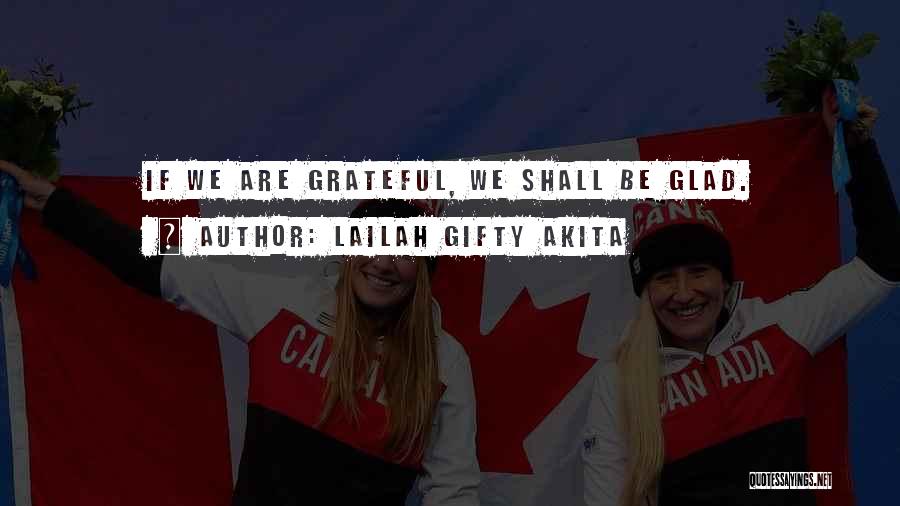 Lailah Gifty Akita Quotes: If We Are Grateful, We Shall Be Glad.