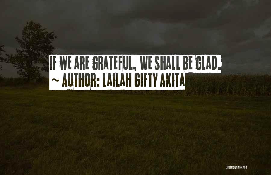 Lailah Gifty Akita Quotes: If We Are Grateful, We Shall Be Glad.