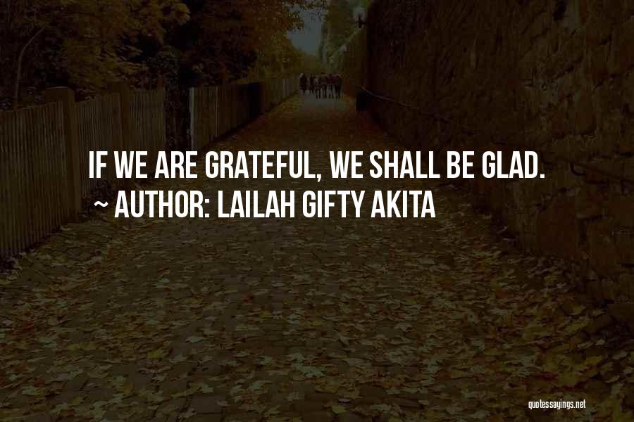 Lailah Gifty Akita Quotes: If We Are Grateful, We Shall Be Glad.