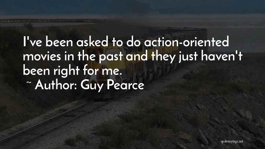 Guy Pearce Quotes: I've Been Asked To Do Action-oriented Movies In The Past And They Just Haven't Been Right For Me.