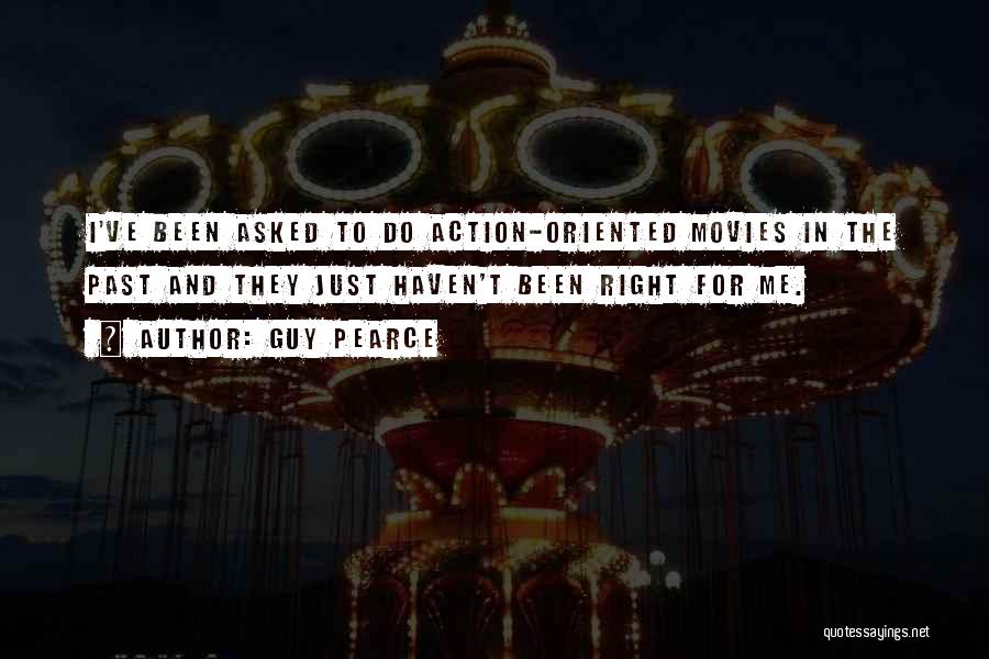 Guy Pearce Quotes: I've Been Asked To Do Action-oriented Movies In The Past And They Just Haven't Been Right For Me.