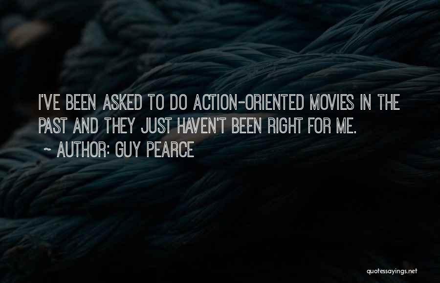 Guy Pearce Quotes: I've Been Asked To Do Action-oriented Movies In The Past And They Just Haven't Been Right For Me.