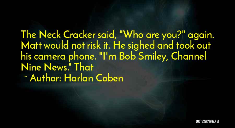 Harlan Coben Quotes: The Neck Cracker Said, Who Are You? Again. Matt Would Not Risk It. He Sighed And Took Out His Camera