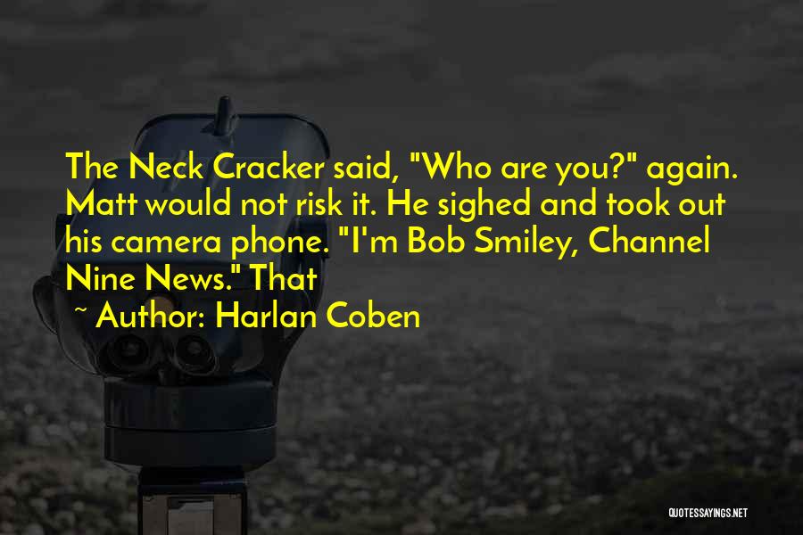 Harlan Coben Quotes: The Neck Cracker Said, Who Are You? Again. Matt Would Not Risk It. He Sighed And Took Out His Camera
