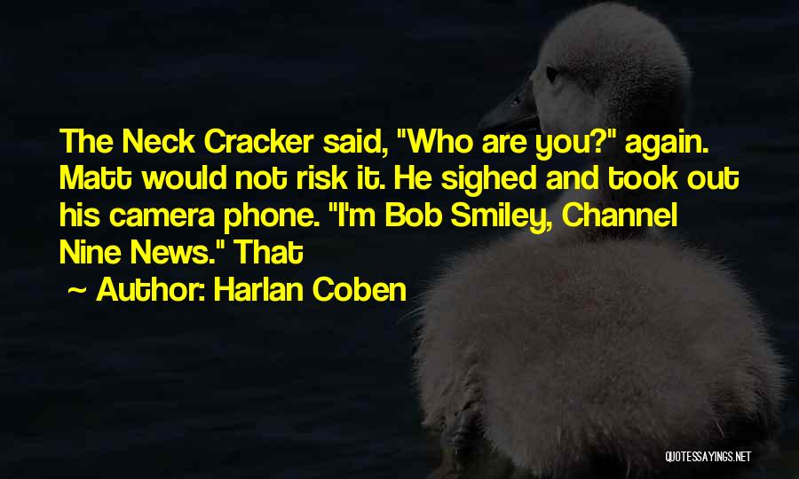 Harlan Coben Quotes: The Neck Cracker Said, Who Are You? Again. Matt Would Not Risk It. He Sighed And Took Out His Camera