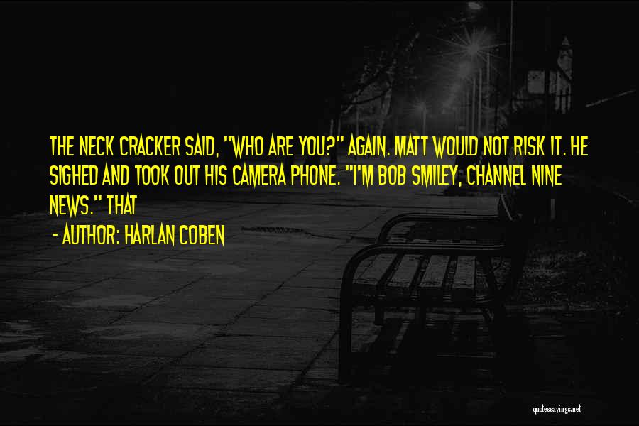 Harlan Coben Quotes: The Neck Cracker Said, Who Are You? Again. Matt Would Not Risk It. He Sighed And Took Out His Camera