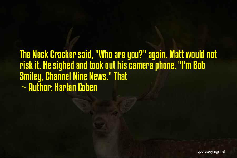 Harlan Coben Quotes: The Neck Cracker Said, Who Are You? Again. Matt Would Not Risk It. He Sighed And Took Out His Camera