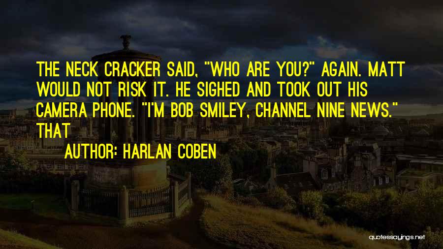 Harlan Coben Quotes: The Neck Cracker Said, Who Are You? Again. Matt Would Not Risk It. He Sighed And Took Out His Camera
