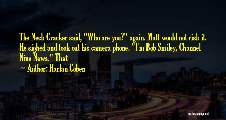 Harlan Coben Quotes: The Neck Cracker Said, Who Are You? Again. Matt Would Not Risk It. He Sighed And Took Out His Camera