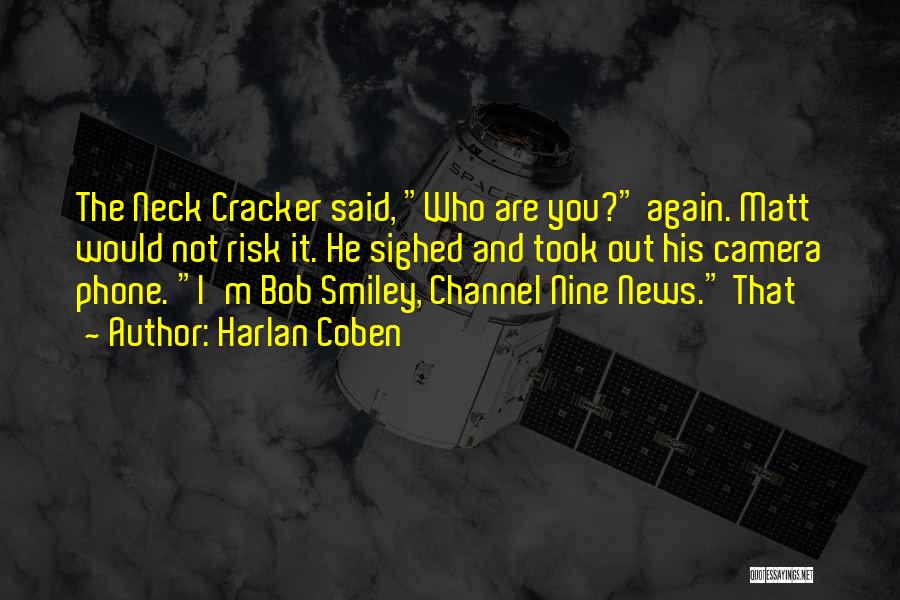 Harlan Coben Quotes: The Neck Cracker Said, Who Are You? Again. Matt Would Not Risk It. He Sighed And Took Out His Camera