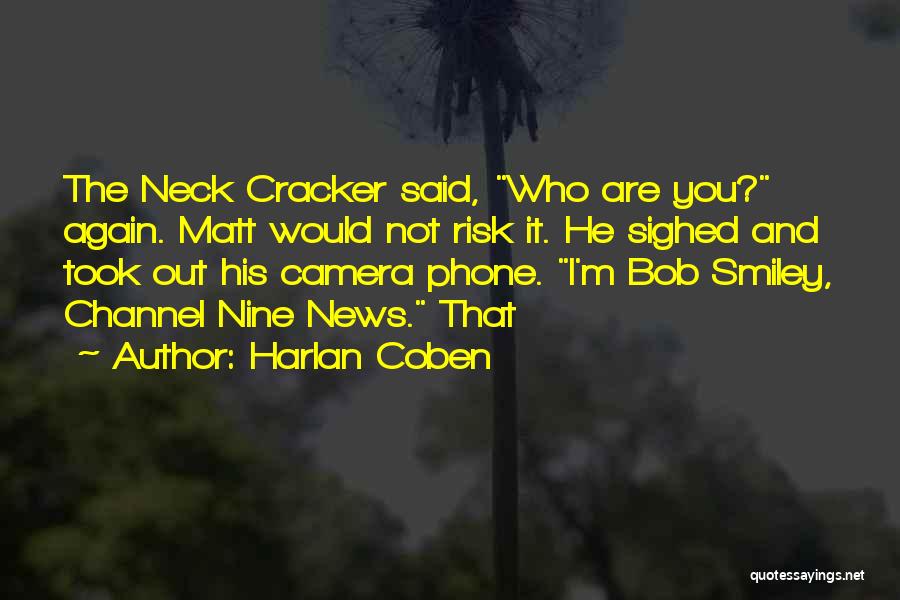 Harlan Coben Quotes: The Neck Cracker Said, Who Are You? Again. Matt Would Not Risk It. He Sighed And Took Out His Camera
