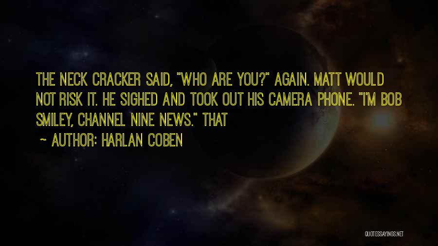 Harlan Coben Quotes: The Neck Cracker Said, Who Are You? Again. Matt Would Not Risk It. He Sighed And Took Out His Camera